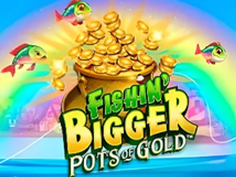 Fishin BIGGER Pots of Gold